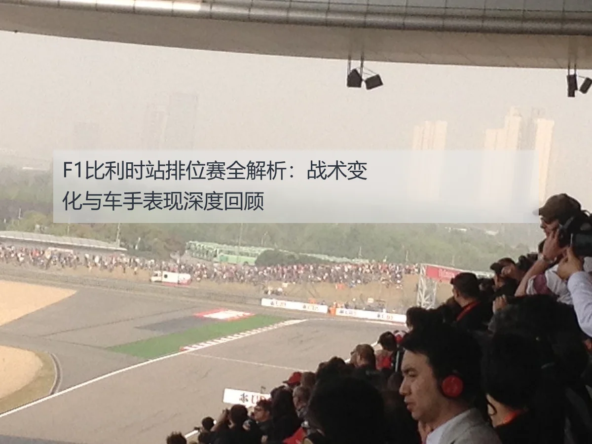 F1比利时站排位赛全解析：战术变化与车手表现深度回顾